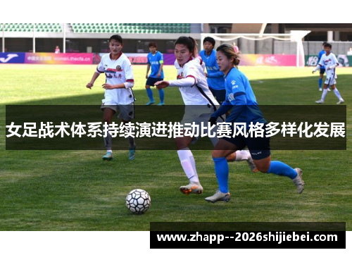 女足战术体系持续演进推动比赛风格多样化发展